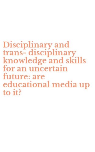 Disciplinary and trans-disciplinary knowledge and skills for an uncertain future: are educational media up to it?