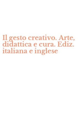 Il gesto creativo. Arte, didattica e cura. Ediz. italiana e inglese