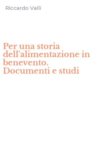 Per una storia dell'alimentazione in benevento. Documenti e studi