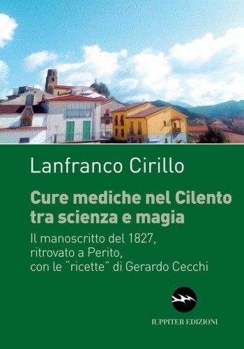 Cure mediche nel Cilento tra scienza e magia. Il manoscritto del 1827, ritrovato a Perito, con le &laquo;ricette&raquo; di Gerardo Cecchi