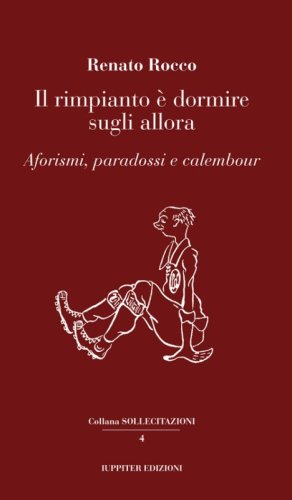 Il rimpianto &egrave; dormire sugli allora. Aforismi, paradossi e calembour