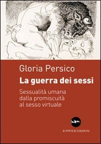 La guerra dei sessi. Sessualit&agrave; umana dalla promiscuit&agrave; al sesso virtuale