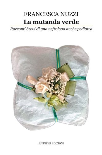 La mutanda verde. Racconti brevi di una nefrologa anche pediatra