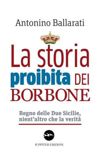 La storia proibita dei Borbone. Regno delle Due Sicilie, nient'altro che la verit&agrave;
