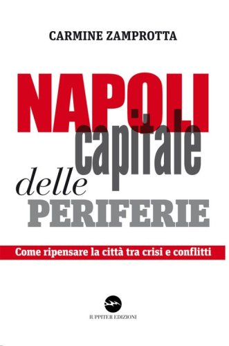 Napoli capitale delle periferie. Come ripensare la citt&agrave; tra crisi e conflitti