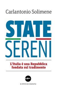 State sereni. L'Italia &egrave; una Repubblica fondata sul tradimento
