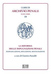 La riforma delle impugnazioni penali. Semplificazione, deflazione, restaurazione