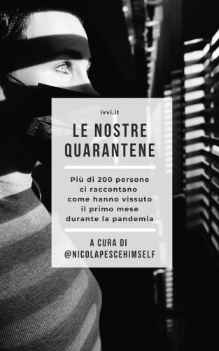 Le nostre quarantene. Pi&ugrave; di 200 persone ci raccontano come hanno vissuto il primo mese durante la pandemia