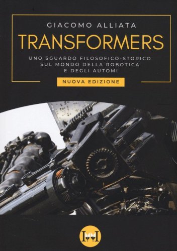 Transformers. Uno sguardo filosofico-storico sul mondo della robotica e degli automi