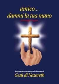 Amico... Dammi la tua mano. Rappresentazione sacra sulla missione di Ges&ugrave; di Nazareth