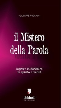 Il mistero della Parola. Leggere la Scrittura in spirito e verit&agrave;