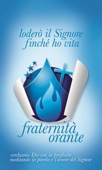 Loder&ograve; il Signore finch&eacute; ho vita. Cerchiamo Dio con la preghiera meditando la parola e l'amore del Signore