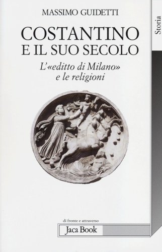 Costantino e il suo secolo. L'&laquo;editto di Milano&raquo; e le religioni
