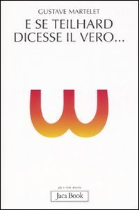 E se Teilhard dicesse il vero...