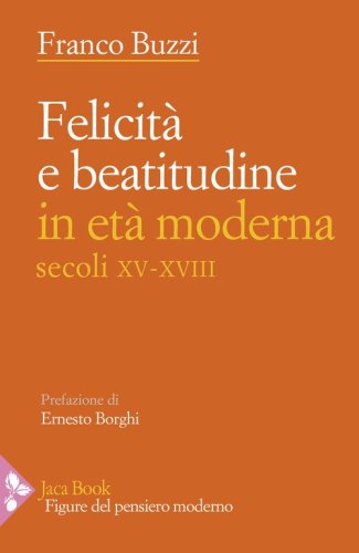 Felicit&agrave; e beatitudine in et&agrave; moderna (secoli XV-XVIII)