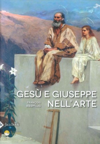 Ges&ugrave; e Giuseppe nell'arte. Storia di una paternit&agrave; eccezionale