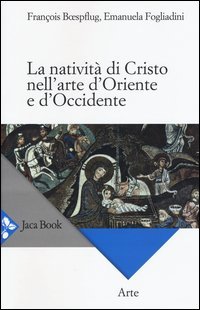 La nativit&agrave; di Cristo nell'arte d'Oriente e d'Occidente