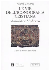 Le vie dell'iconografia cristiana. Antichit&agrave; e Medioevo