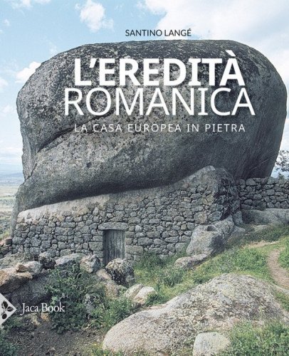 L'eredit&agrave; romanica. La casa europea in pietra