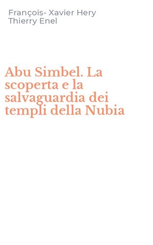 Abu Simbel. La scoperta e la salvaguardia dei templi della Nubia