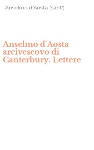 Anselmo d'Aosta arcivescovo di Canterbury. Lettere