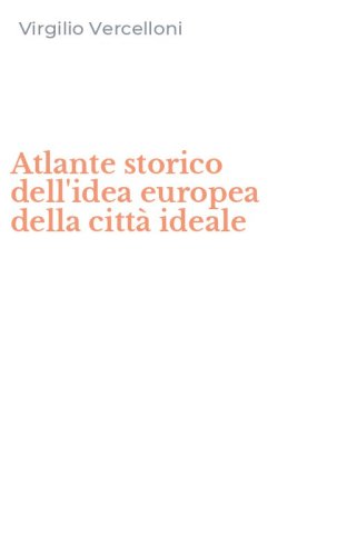 Atlante storico dell'idea europea della citt&agrave; ideale