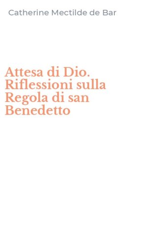 Attesa di Dio. Riflessioni sulla Regola di san Benedetto