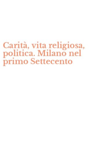 Carit&agrave;, vita religiosa, politica. Milano nel primo Settecento