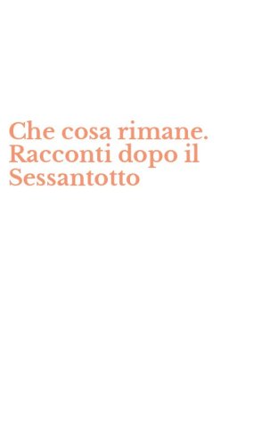 Che cosa rimane. Racconti dopo il Sessantotto