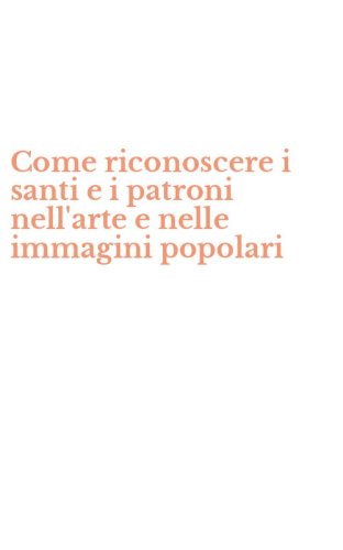 Come riconoscere i santi e i patroni nell'arte e nelle immagini popolari