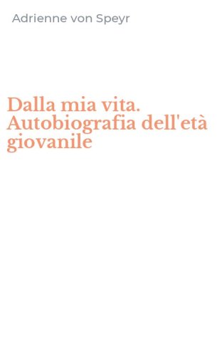 Dalla mia vita. Autobiografia dell'et&agrave; giovanile