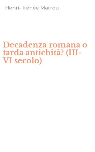 Decadenza romana o tarda antichit&agrave;? (III-VI secolo)