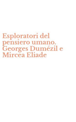 Esploratori del pensiero umano. Georges Dum&eacute;zil e Mircea Eliade
