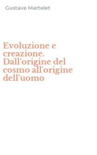 Evoluzione e creazione. Dall'origine del cosmo all'origine dell'uomo