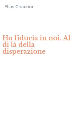 Ho fiducia in noi. Al di l&agrave; della disperazione