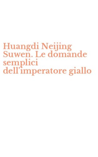 Huangdi Neijing Suwen. Le domande semplici dell'imperatore giallo