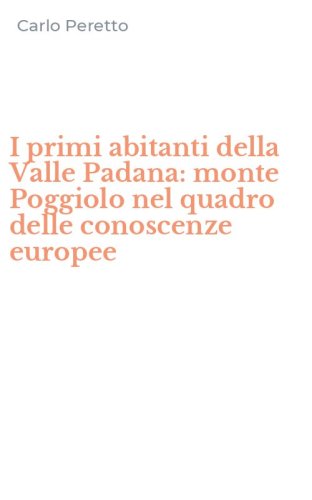 I primi abitanti della Valle Padana: monte Poggiolo nel quadro delle conoscenze europee
