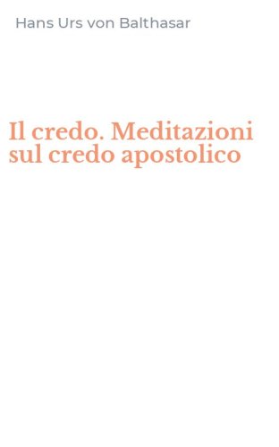 Il credo. Meditazioni sul credo apostolico