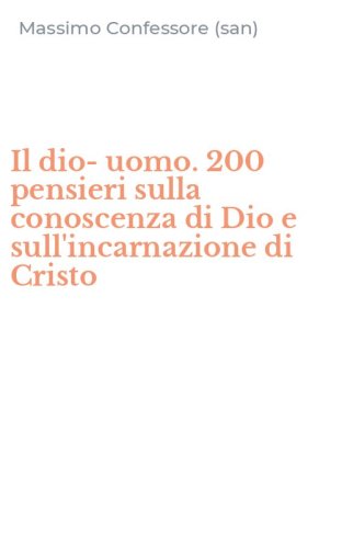 Il dio-uomo. 200 pensieri sulla conoscenza di Dio e sull'incarnazione di Cristo