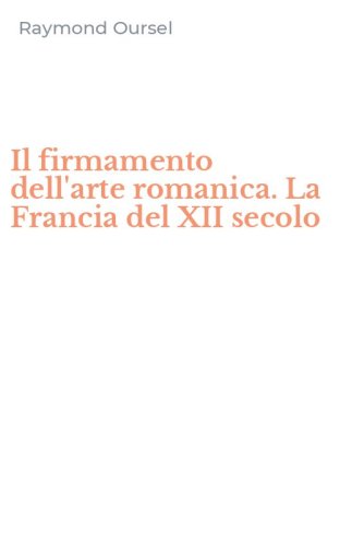 Il firmamento dell'arte romanica. La Francia del XII secolo