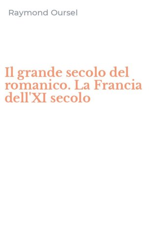 Il grande secolo del romanico. La Francia dell'XI secolo