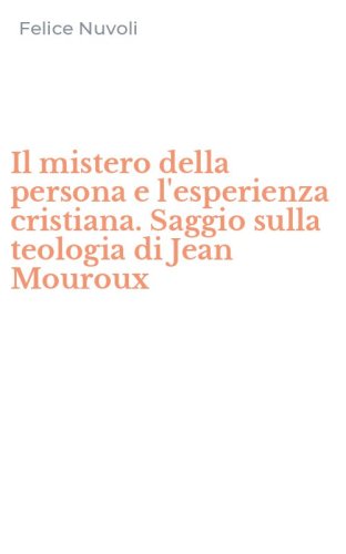 Il mistero della persona e l'esperienza cristiana. Saggio sulla teologia di Jean Mouroux