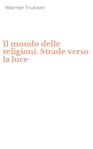 Il mondo delle religioni. Strade verso la luce