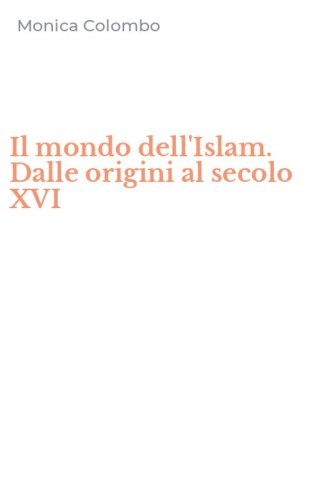 Il mondo dell'Islam. Dalle origini al secolo XVI
