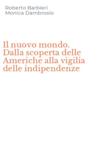 Il nuovo mondo. Dalla scoperta delle Americhe alla vigilia delle indipendenze