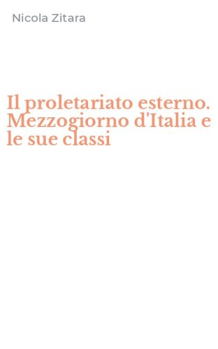 Il proletariato esterno. Mezzogiorno d'Italia e le sue classi