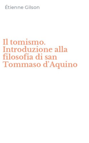 Il tomismo. Introduzione alla filosofia di san Tommaso d'Aquino