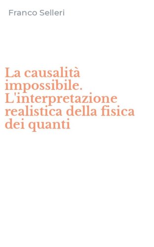 La causalit&agrave; impossibile. L'interpretazione realistica della fisica dei quanti