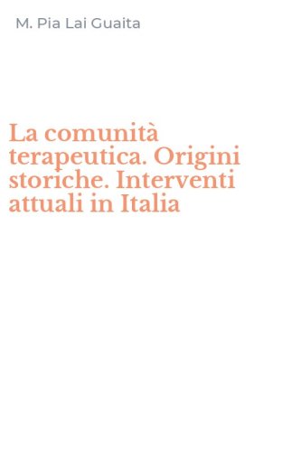 La comunit&agrave; terapeutica. Origini storiche. Interventi attuali in Italia
