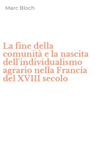La fine della comunit&agrave; e la nascita dell'individualismo agrario nella Francia del XVIII secolo